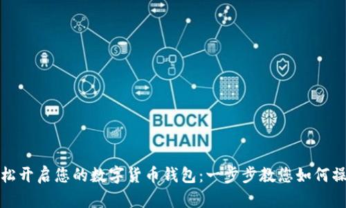 轻松开启您的数字货币钱包：一步步教您如何操作