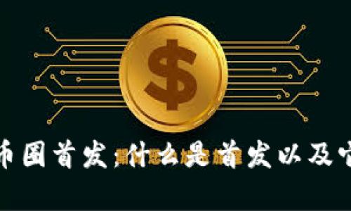 深入解析币圈首发：什么是首发以及它的重要性