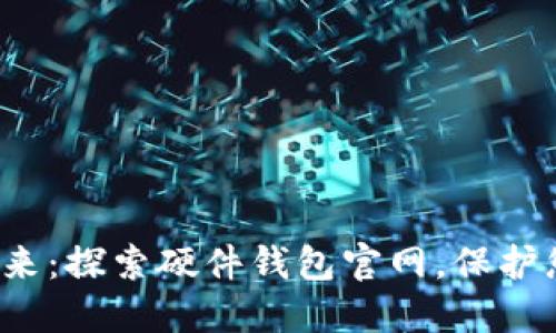 选择安全的未来：探索硬件钱包官网，保护您的数字资产！