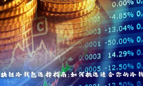 区块链冷钱包选择指南：如何挑选适合你的冷钱包