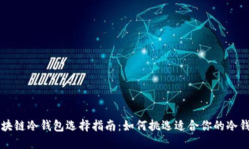 区块链冷钱包选择指南：如何挑选适合你的冷钱包