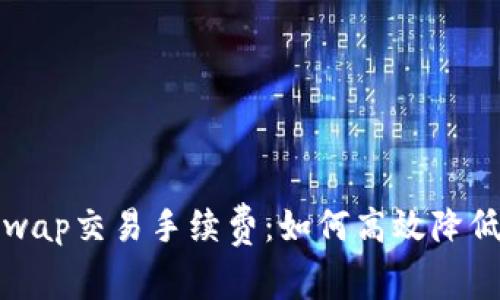 探索Uniswap交易手续费：如何高效降低你的成本