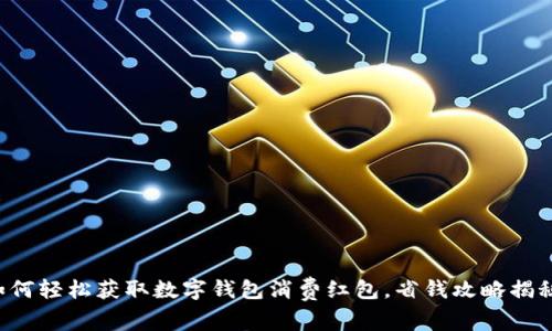 如何轻松获取数字钱包消费红包，省钱攻略揭秘！