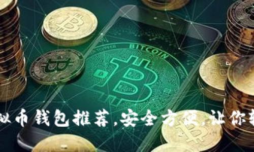 国内可下载的虚拟币钱包推荐，安全方便，让你轻松管理数字资产