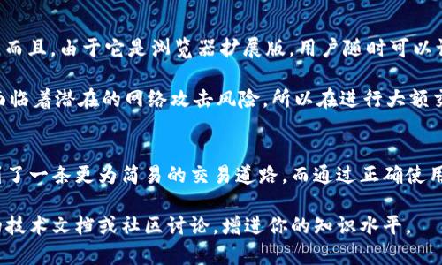 bianji小狐狸钱包是啥意思啊怎么用/bianji
小狐狸钱包, 数字钱包, 加密货币, 区块链, 交易/guanjianci

什么是小狐狸钱包？
小狐狸钱包，英文名为“MetaMask”，是一种数字钱包，主要用于存储和管理加密货币及其相关资产。它最早是为以太坊平台量身定制的，可以让用户方便地连接到以太坊区块链和各类去中心化应用（DApps）。随着加密货币的风靡，小狐狸钱包的功能和用途也在不断地扩展，现在不仅支持以太坊，还支持其他多种区块链资产。

小狐狸钱包的基本功能
小狐狸钱包所提供的功能是非常全面的。首先，它可以作为一个存储工具，用来管理用户的以太坊及各种ERC20代币。用户可以轻松地发送和接收加密货币，同时也能通过钱包应用查看当前资产的价值。

其次，小狐狸钱包还支持与去中心化应用的交互。这意味着你可以用小狐狸钱包直接参与到去中心化金融（DeFi）、非同质化代币（NFT）交易以及其他服务中。通过小狐狸钱包，你可以随时随地进行交易，而无须依赖传统的金融机构。

如何下载和安装小狐狸钱包
下载安装小狐狸钱包其实非常简单。你只需要在Chrome浏览器的应用商店里搜索“MetaMask”或“小狐狸钱包”，然后点击“添加到Chrome”即可。整个安装过程大约只需要几分钟。

安装完成后，会自动弹出一个设置界面。在这里，你可以选择建立一个新的钱包或者导入已经存在的钱包。选择建立新钱包的话，你会被要求设置一个强密码，确保你的资产安全。

如何使用小狐狸钱包？
设置完成后，你就可以开始使用小狐狸钱包了。首先，你会看到一个以太坊地址，这是你的钱包地址。每个钱包都有独特的地址，你可以将其分享给其他人，以便接受加密货币。

要发送加密货币，首先选择你想要使用的代币，并输入接收方的地址和金额。确认无误后，点击“发送”即可。交易完成后，你可以在交易记录中查看相关信息。

小狐狸钱包中的安全性
安全性是使用小狐狸钱包的一个重要话题。虽然它提供了多层安全防护，但用户自身的安全意识同样重要。确保你所配备的密码是复杂且保密的，同时务必妥善保存好助记词。助记词就像你的钥匙，任何一部分丢失都有可能导致资产的永久失去。

另外，建议定期更新钱包并据需要启用两步验证功能，以增加额外的安全保障。

小狐狸钱包的优缺点
当然，使用小狐狸钱包也是有一些优缺点的。优点方面，它的用户界面非常友好，新手也能很快上手。同时，它支持多种区块链资产，适用面广。而且，由于它是浏览器扩展版，用户随时可以访问，非常便捷。

但是，它同样也有一些不足之处。比如在长时间使用该钱包后，很多用户反映应用的运行速度可能会受到一定影响。另外，作为热钱包，它则面临着潜在的网络攻击风险，所以在进行大额交易时，最好将资产转入冷钱包中存储，确保安全。

总结
总的来说，小狐狸钱包是一个功能强大的数字钱包，适合多种加密资产的管理。它的便捷与多功能让很多用户在这个日益数字化的时代找到了一条更为简易的交易道路。而通过正确使用小狐狸钱包，你不仅可以安全地存储资产，还能够更加灵活地参与到区块链生态中、享受去中心化金融所带来的便利。

希望这篇文章能帮助你更好地理解小狐狸钱包的含义及使用方法，无论是新手还是资深用户都有所收获。想要更多了解，也可以查看相关的技术文档或社区讨论，增进你的知识水平。