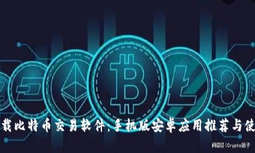 轻松下载比特币交易软件：手机版安卓应用推荐与使用指南
