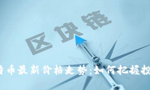 揭秘莱特币最新价格走势：如何把握投资机会？