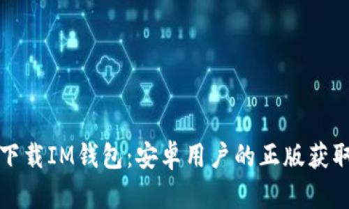 轻松下载IM钱包：安卓用户的正版获取指南