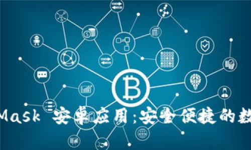 探索原版 MetaMask 安卓应用：安全便捷的数字货币管理之路