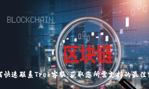 如何快速联系Trek客服：获取您所需支持的最佳方式