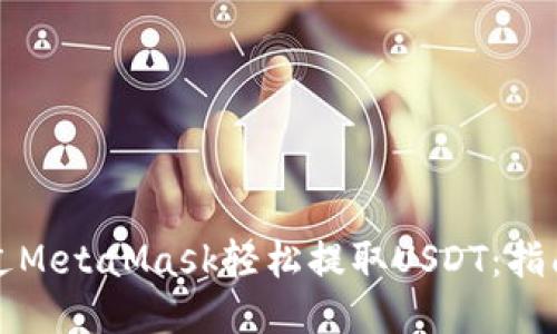 如何通过MetaMask轻松提取USDT：指南与技巧