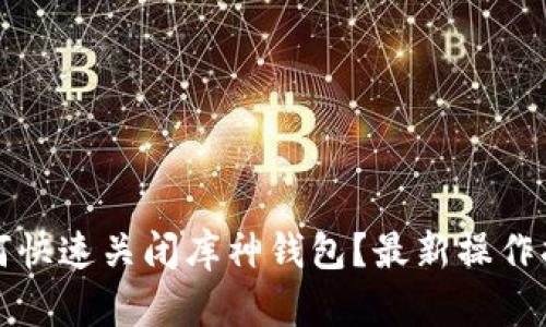 如何快速关闭库神钱包？最新操作指南