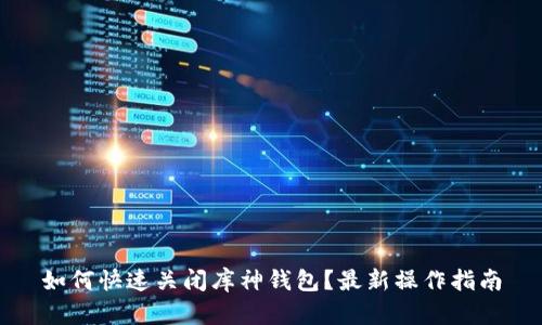 如何快速关闭库神钱包？最新操作指南
