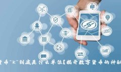 数字货币“K”到底是什么单位？揭开数字货币的
