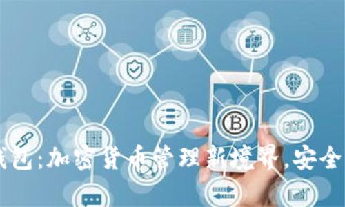探索OKEx钱包：加密货币管理新境界，安全与便捷并存