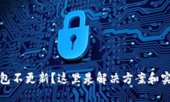 加密钱包不更新？这里是解决方案和实用技巧