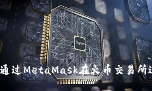 如何快速、安全地通过MetaMask在火币交易所进行加密货币交易