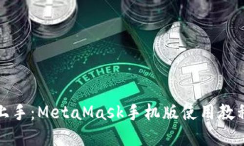 轻松上手：MetaMask手机版使用教程详解