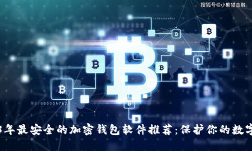 2023年最安全的加密钱包软件推荐：保护你的数字资产