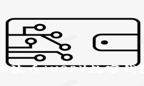 选择和使用瑞波币（XRP）数字钱包的完全指南