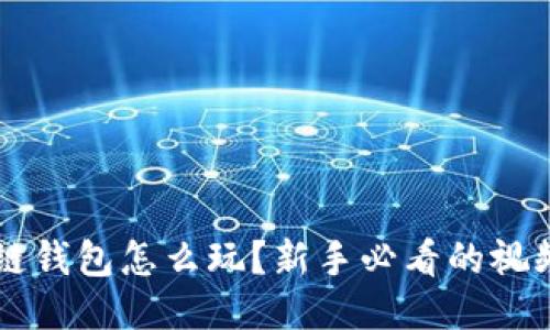 区块链钱包怎么玩？新手必看的视频指南