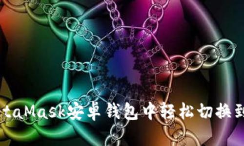 如何在MetaMask安卓钱包中轻松切换到中文界面