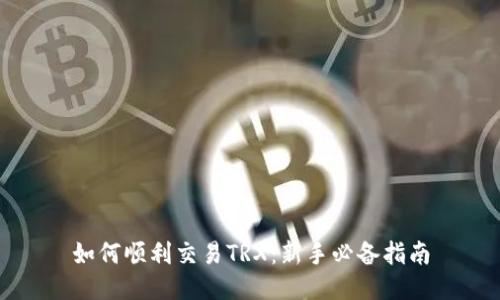 如何顺利交易TRX：新手必备指南