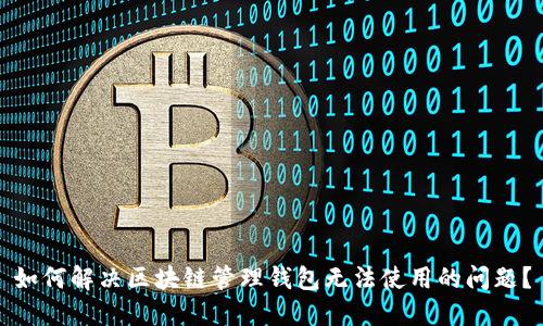 如何解决区块链管理钱包无法使用的问题？