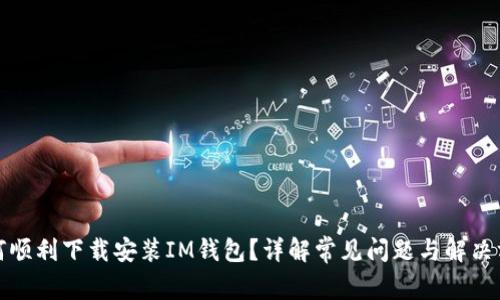 如何顺利下载安装IM钱包？详解常见问题与解决方案