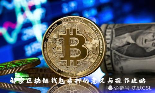 解密区块链钱包质押的意义与操作攻略