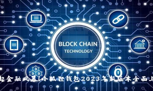 掀起金融风暴！小狐狸钱包2023年新版本全面上线