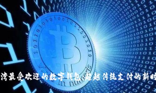 台湾最受欢迎的数字钱包：超越传统支付的新时代