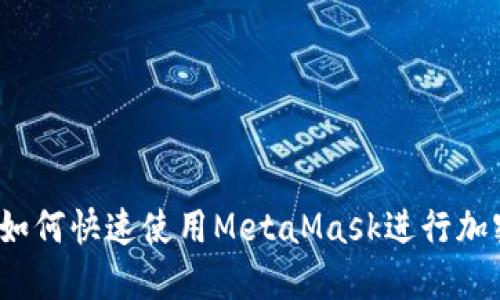轻松入门：如何快速使用MetaMask进行加密货币交易