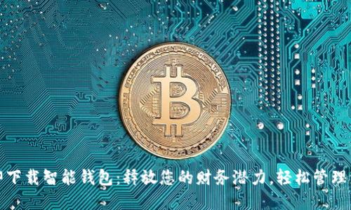 立即下载智能钱包：释放您的财务潜力，轻松管理资金