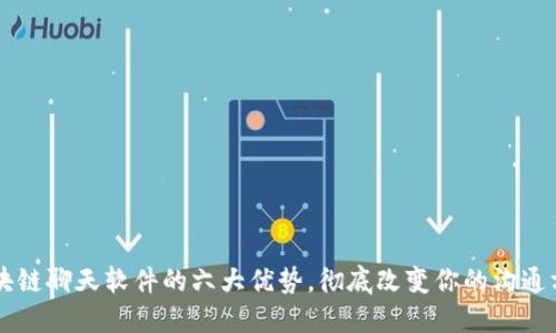区块链聊天软件的六大优势，彻底改变你的沟通方式
