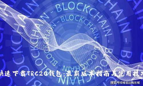 快速下载TRC20钱包：最新版本指南与使用技巧