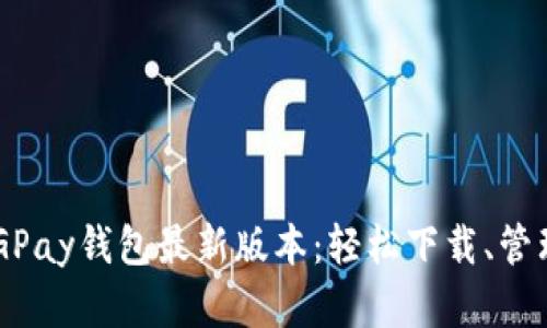 快速获取CGPay钱包最新版本：轻松下载、管理加密资产！
