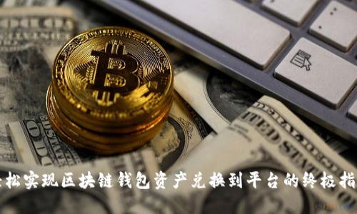 轻松实现区块链钱包资产兑换到平台的终极指南