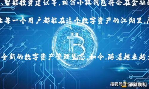 baioti探索小狐钱包4.0：全面升级的数字资产管理利器/baioti

小狐钱包, 数字资产, 钱包升级, 区块链, 安全性/guanjianci

引言：数字资产新纪元的开端

在这个数字化飞速发展的时代，我们的金融生活正在经历一场翻天覆地的变革。作为数字资产管理的先锋，小狐钱包一直走在前沿。随着小狐钱包4.0的发布，用户们迎来了新一轮的体验升级，不仅限于简单的资产管理，更是全面提升了安全性和用户友好性。无论你是数字货币的新手，还是经验丰富的投资者，这款钱包都将是你不可或缺的工具。

小狐钱包4.0的关键特性

小狐钱包4.0的特色和功能简直令人眼前一亮。首先，它的界面经过全面，采用简约设计的同时，又不失功能的丰富性。无论你对区块链技术了解多少，都会发现操作变得更加直观。

其次，安全性得到了显著提升。针对数字资产的安全隐患，小狐钱包4.0引入了多重加密机制和生物识别技术，提高了用户的资金安全。你再也不用担心因为某次交易而导致资产的流失。

此外，该版本还增加了多种资产支持，不再局限于单一的数字货币，让用户可以轻松管理各种类型的资产，包括 NFT（非同质化代币）和其他区块链资产。

用户体验的深度改善

小狐钱包4.0不仅在功能上有所提升，更在用户体验上下足了功夫。用户注册的流程也变得更加简单，几乎不需要繁复的验证步骤，只需几分钟你就能完成注册。简单的操作让每一个用户都能够轻松上手。

在钱包的使用过程中，用户可以实时查看资产的涨跌幅，市场行情一目了然。此外，新增的消息提醒功能，将会为用户带来更加及时的信息，帮助用户随时把握市场动态。这不仅仅是数字资产的管理，更是一种投资决策的辅助工具。

多链支持与交互体验

在小狐钱包4.0中，多链支持功能的引进，意味着用户可以在一个钱包中管理多种不同区块链上的资产。你再也不需要安装多个钱包来处理不同的币种，这无疑极大地方便了用户的使用体验。

交互体验方面，小狐钱包引入了社交功能，用户可以通过钱包与朋友分享投资心得、交易策略。这种社交属性的加入，增加了用户之间的互动性，也是对传统钱包理念的一个突破。

面向未来的构想

小狐钱包的发展并未止步于4.0版本。团队始终在探索更符合用户需求的方向。未来的更新中，我们可以期待更多的定制化服务，比如个性化的资产推荐、智能投资建议等。相信小狐钱包将会在金融科技领域继续发光发热。

数字资产的未来充满了机遇与挑战，而小狐钱包4.0的发布，正是顺应了这一趋势的产物。它为用户提供了一个安全、便捷且功能强大的资产管理平台，让每一个用户都能在这个数字资产的江湖里，尽情遨游。

总结：数字化时代的小狐钱包选择

无论你是想要学习数字货币的新人，还是希望管理自己丰富资产的专家，小狐钱包4.0都能满足你的需求。通过功能的多样化和用户体验的，搭建了一个全新的数字资产管理生态。如今，随着越来越多的人加入到数字资产的行列，选择一个合适的钱包将是非常关键的。而小狐钱包4.0，凭借其卓越的性能与不断进化的理念，是一个极具吸引力的选择。

走进小狐钱包4.0，开启属于你的数字资产管理之旅吧！无论市场如何变化，让我们一起拥抱数字未来。