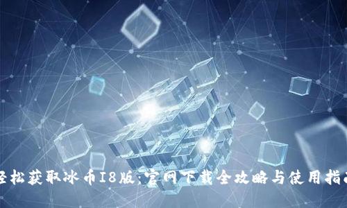 轻松获取冰币I8版：官网下载全攻略与使用指南