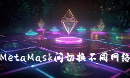 如何轻松在MetaMask间切换不同网络并进行转账