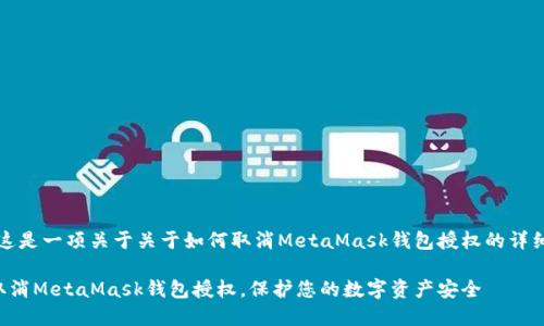 注意：这是一项关于关于如何取消MetaMask钱包授权的详细指南。

轻松取消MetaMask钱包授权，保护您的数字资产安全