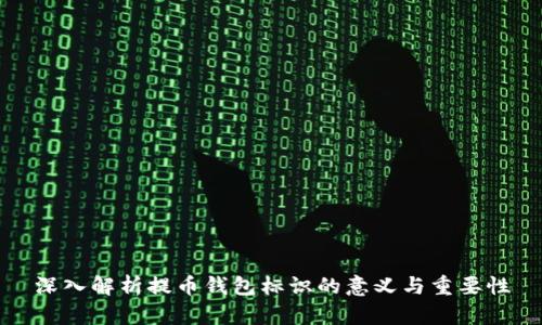 深入解析提币钱包标识的意义与重要性