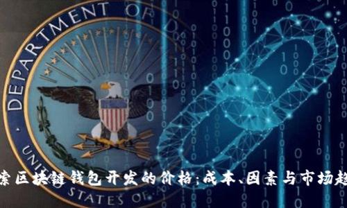探索区块链钱包开发的价格：成本、因素与市场趋势