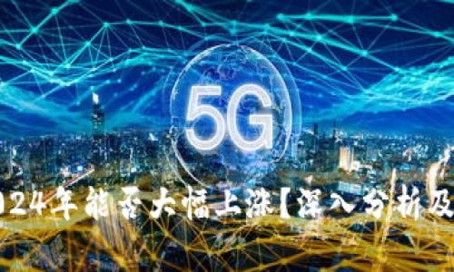 瑞波币2024年能否大幅上涨？深入分析及趋势预测