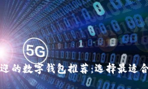 2023年最受欢迎的数字钱包推荐：选择最适合你的数字钱包！