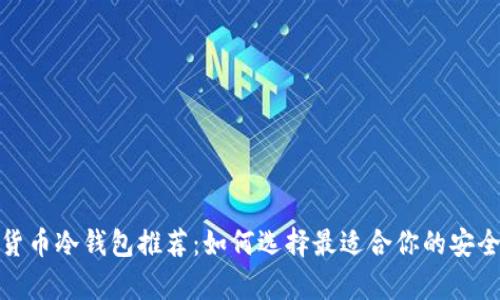 最强数字货币冷钱包推荐：如何选择最适合你的安全储存方案