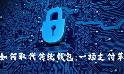 数字货币如何取代传统钱包：一场支付革命的变迁