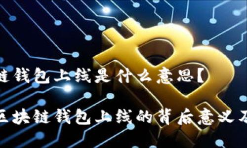 区块链钱包上线是什么意思？

揭示区块链钱包上线的背后意义及影响