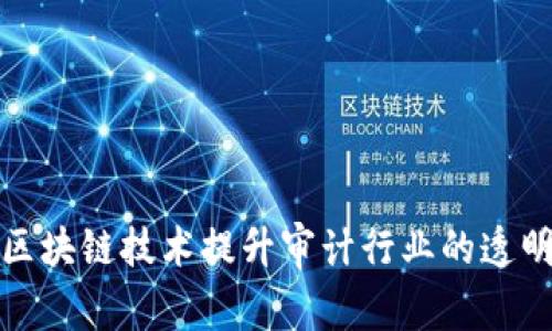 如何利用区块链技术提升审计行业的透明度与效率
